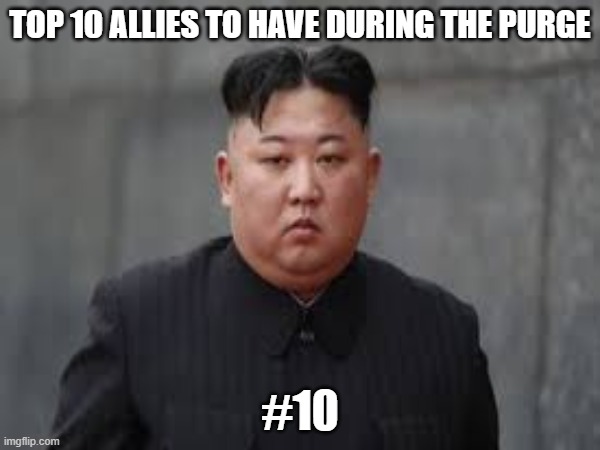 #10 | TOP 10 ALLIES TO HAVE DURING THE PURGE; #10 | image tagged in the purge,kim jong un,vecnaslatfollower,hitler | made w/ Imgflip meme maker