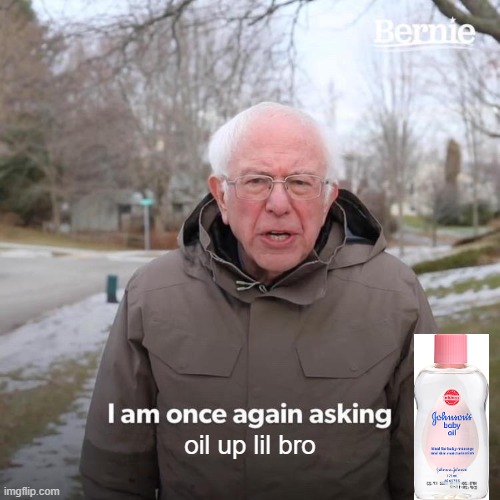 sus | oil up lil bro | image tagged in memes,bernie i am once again asking for your support | made w/ Imgflip meme maker