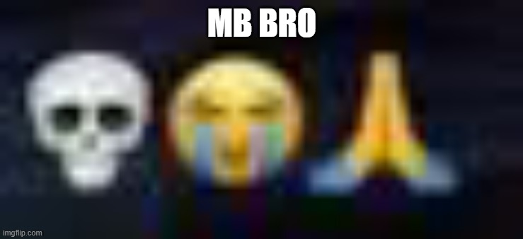 low quality skull and crying and praying emojis | MB BRO | image tagged in low quality skull and crying and praying emojis | made w/ Imgflip meme maker