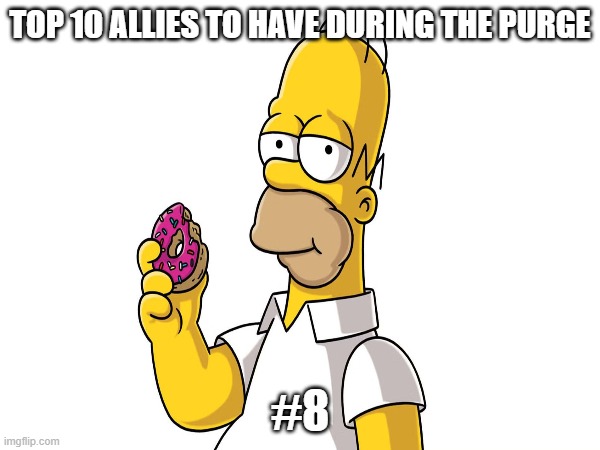 #8 | TOP 10 ALLIES TO HAVE DURING THE PURGE; #8 | image tagged in homer simpson,the purge,hitler,vecnaslastfollower | made w/ Imgflip meme maker