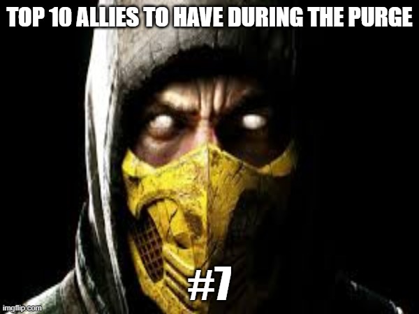 #7 | TOP 10 ALLIES TO HAVE DURING THE PURGE; #7 | image tagged in mortal kombat,scorpion,hitler,the purge,vecnaslastfollower | made w/ Imgflip meme maker