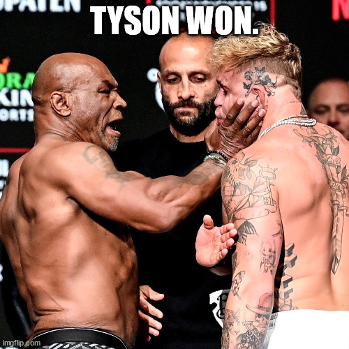 Tyson vs. Paul | TYSON WON. | image tagged in tyson vs paul | made w/ Imgflip meme maker