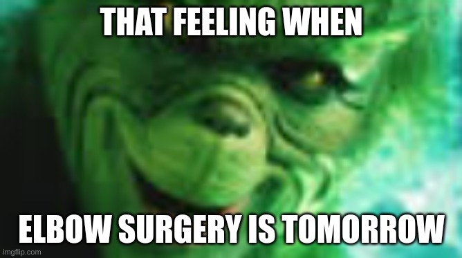 THAT FEELING WHEN; ELBOW SURGERY IS TOMORROW | made w/ Imgflip meme maker