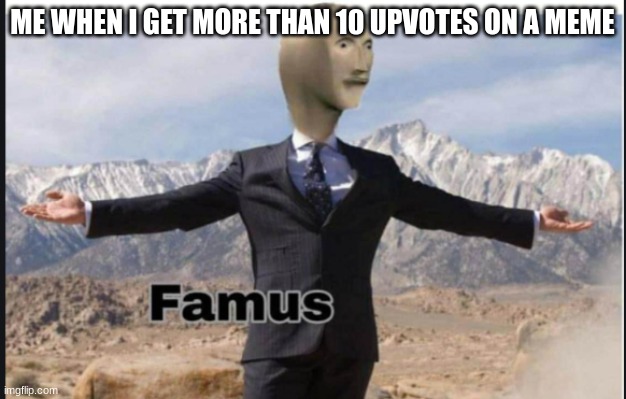 I feel so cool | ME WHEN I GET MORE THAN 10 UPVOTES ON A MEME | image tagged in stonks famus | made w/ Imgflip meme maker