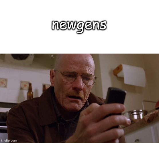 Walter White on his Phone | newgens | image tagged in walter white on his phone | made w/ Imgflip meme maker