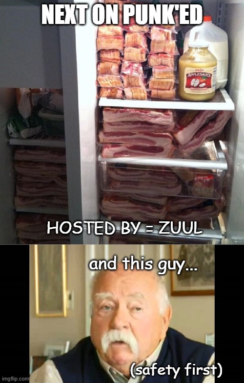 Next on Zuul = bacon safety first | NEXT ON PUNK'ED; HOSTED BY = ZUUL; and this guy... (safety first) | image tagged in diabeetus fridge,punk,safety first | made w/ Imgflip meme maker