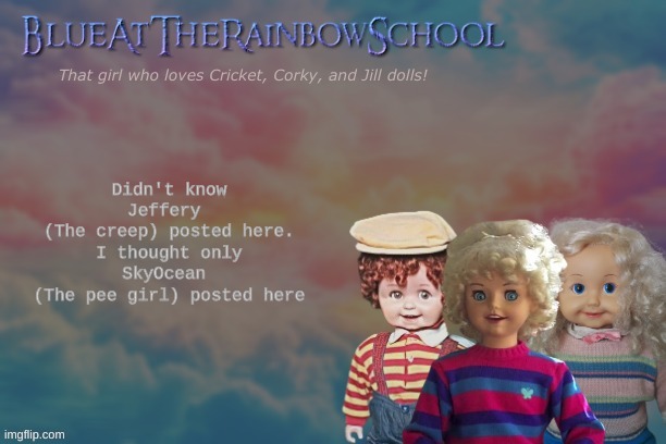 That's horrible | Didn't know Jeffery 
(The creep) posted here. I thought only SkyOcean 
(The pee girl) posted here | image tagged in bluerainbowschool | made w/ Imgflip meme maker