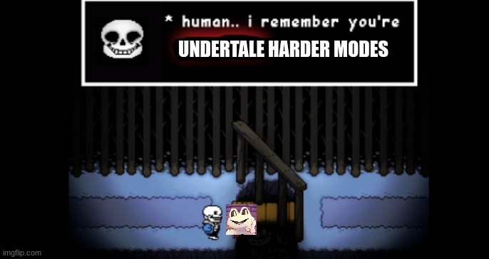 Human i remember your X | UNDERTALE HARDER MODES | image tagged in human i remember your x | made w/ Imgflip meme maker