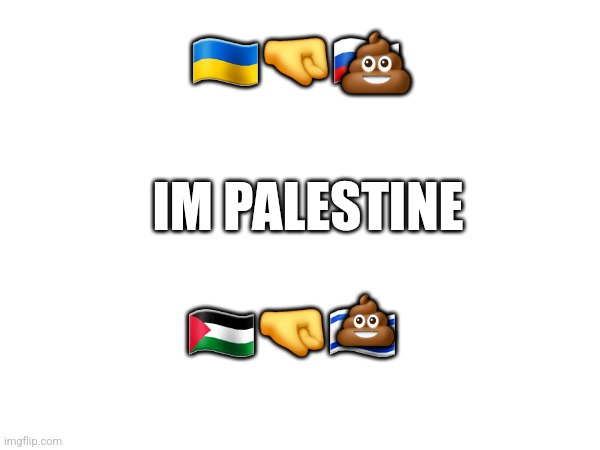 Free palestine | 🇺🇦🤜🇷🇺; 💩; IM PALESTINE; 🇵🇸🤜🇮🇱; 💩 | made w/ Imgflip meme maker