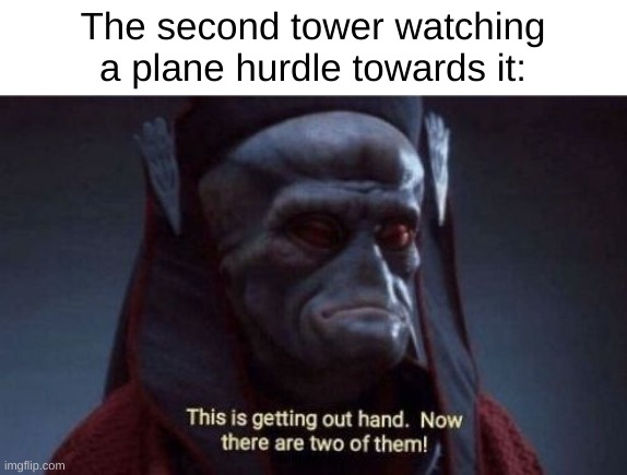 This is getting out of hand | The second tower watching a plane hurdle towards it: | image tagged in this is getting out of hand | made w/ Imgflip meme maker