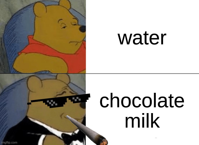 drinks | water; chocolate milk | image tagged in memes,tuxedo winnie the pooh | made w/ Imgflip meme maker