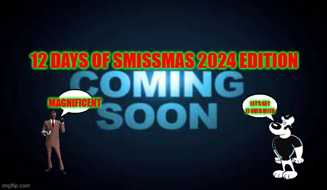 12 days of smissmas 2024 edition coming soon | 12 DAYS OF SMISSMAS 2024 EDITION; MAGNIFICENT; LET'S GET IT OVER WITH | image tagged in coming soon,christmas,tf2,smissmas | made w/ Imgflip meme maker