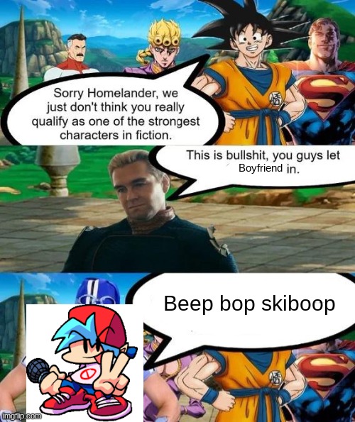 Strongest characters in fiction | Boyfriend; Beep bop skiboop | image tagged in strongest characters in fiction | made w/ Imgflip meme maker