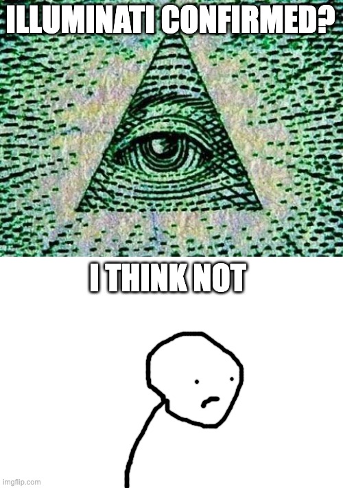 Illuminati | ILLUMINATI CONFIRMED? I THINK NOT | image tagged in illuminati | made w/ Imgflip meme maker