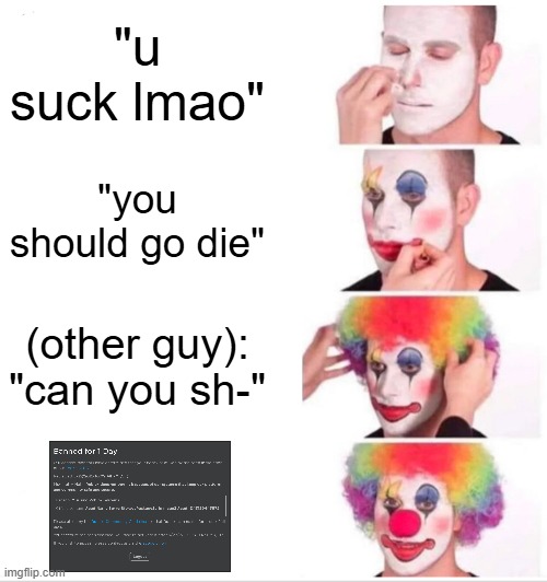 Clown Applying Makeup Meme | "u suck lmao" "you should go die" (other guy): "can you sh-" | image tagged in memes,clown applying makeup | made w/ Imgflip meme maker