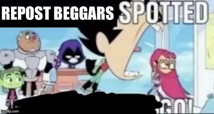 ____ spotted ____ go! | REPOST BEGGARS | image tagged in ____ spotted ____ go | made w/ Imgflip meme maker