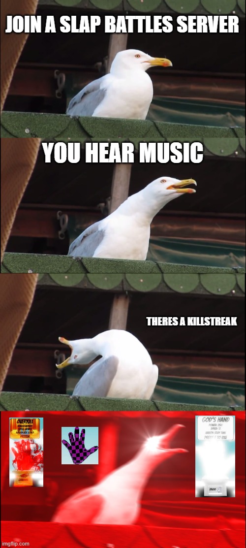 Inhaling Seagull Meme | JOIN A SLAP BATTLES SERVER YOU HEAR MUSIC THERES A KILLSTREAK | image tagged in memes,inhaling seagull | made w/ Imgflip meme maker