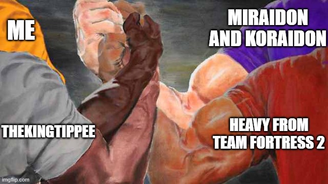 ME THEKINGTIPPEE HEAVY FROM TEAM FORTRESS 2 MIRAIDON AND KORAIDON | image tagged in four arm handshake | made w/ Imgflip meme maker