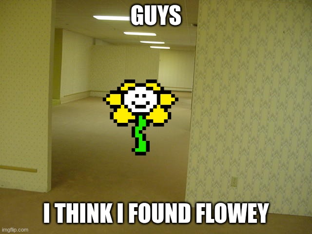 The Backrooms | GUYS I THINK I FOUND FLOWEY | image tagged in the backrooms | made w/ Imgflip meme maker