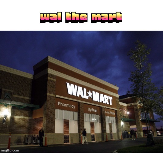 wal the mart | image tagged in wal the mart | made w/ Imgflip meme maker