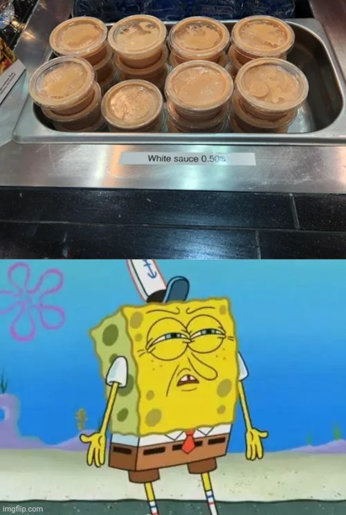 "White sauce" | image tagged in spongebob really face,sauce,white,color blind,memes,you had one job | made w/ Imgflip meme maker