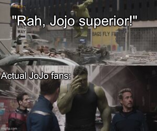 Regretful Hulk | "Rah, Jojo superior!" Actual JoJo fans: | image tagged in regretful hulk | made w/ Imgflip meme maker