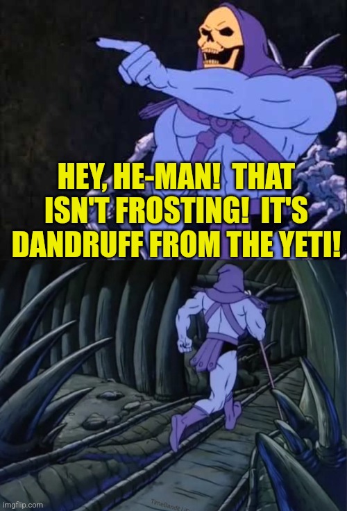 HEY, HE-MAN!  THAT ISN'T FROSTING!  IT'S DANDRUFF FROM THE YETI! | image tagged in skeletor,skeletor running away | made w/ Imgflip meme maker