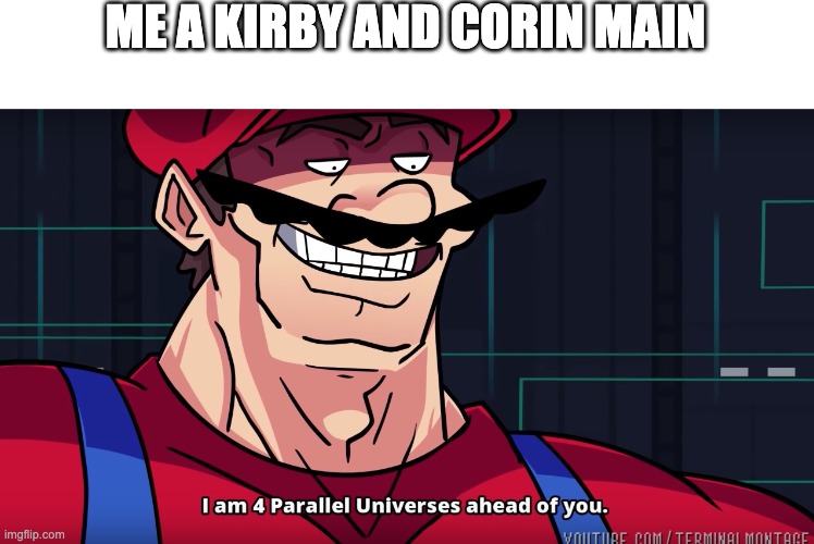 ME A KIRBY AND CORIN MAIN | image tagged in mario i am four parallel universes ahead of you | made w/ Imgflip meme maker