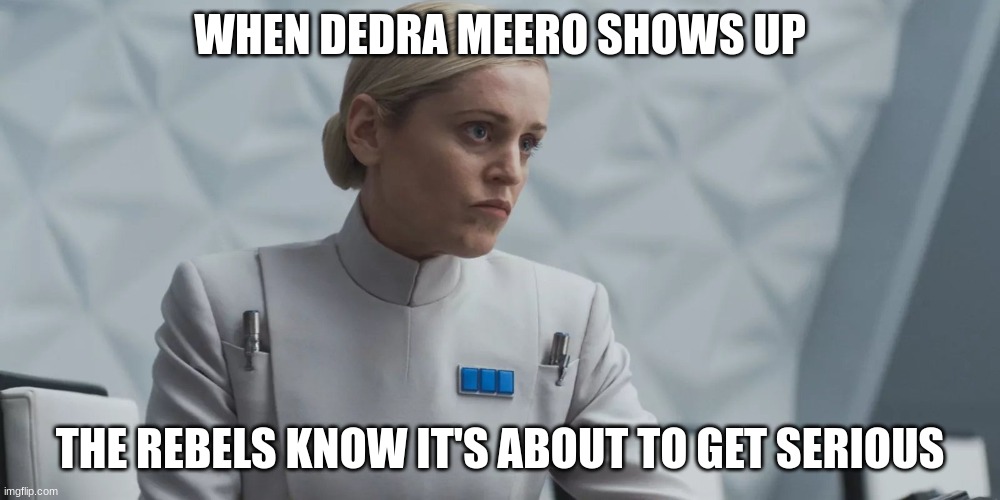 WHEN DEDRA MEERO SHOWS UP; THE REBELS KNOW IT'S ABOUT TO GET SERIOUS | made w/ Imgflip meme maker
