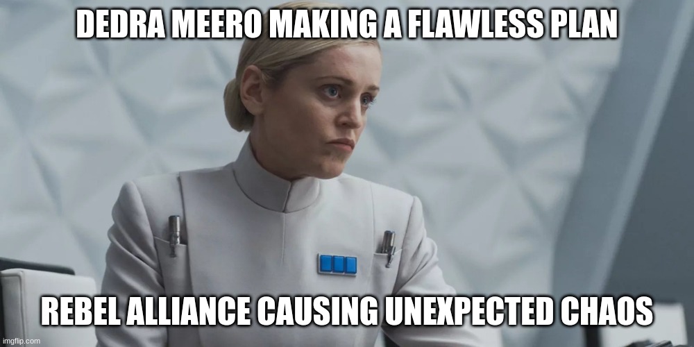 DEDRA MEERO MAKING A FLAWLESS PLAN; REBEL ALLIANCE CAUSING UNEXPECTED CHAOS | made w/ Imgflip meme maker