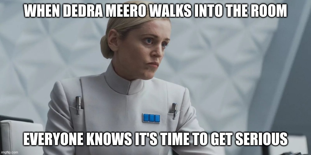 WHEN DEDRA MEERO WALKS INTO THE ROOM; EVERYONE KNOWS IT'S TIME TO GET SERIOUS | made w/ Imgflip meme maker