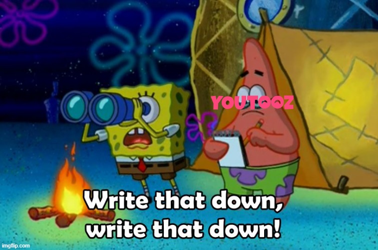 youtooz when they have an idea | image tagged in write that down,youtooz,memes,spongebob | made w/ Imgflip meme maker