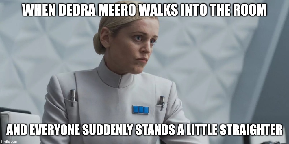 WHEN DEDRA MEERO WALKS INTO THE ROOM; AND EVERYONE SUDDENLY STANDS A LITTLE STRAIGHTER | image tagged in star wars | made w/ Imgflip meme maker