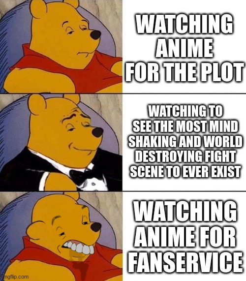 I'm a mix of 1 and 2, but I hate 3 | WATCHING ANIME FOR THE PLOT; WATCHING TO SEE THE MOST MIND SHAKING AND WORLD DESTROYING FIGHT SCENE TO EVER EXIST; WATCHING ANIME FOR FANSERVICE | image tagged in best better blurst | made w/ Imgflip meme maker