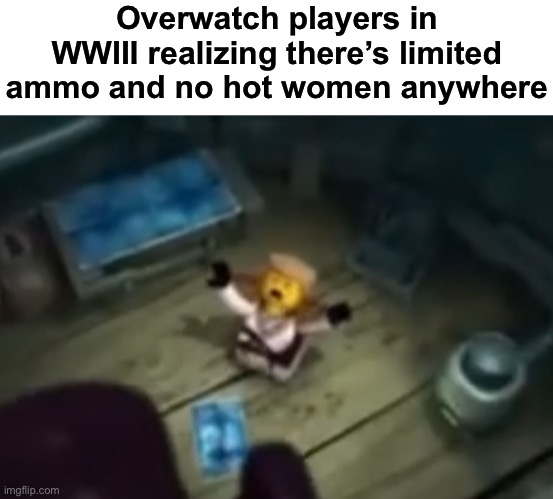 We gonna lose WWIII if w e have this type of soldiers | Overwatch players in WWIII realizing there’s limited ammo and no hot women anywhere | image tagged in zane nooooo | made w/ Imgflip meme maker