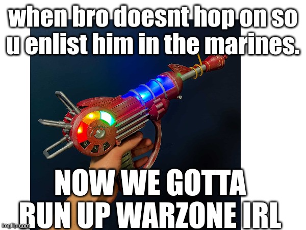 I think he's gonna need his redeploy | when bro doesnt hop on so u enlist him in the marines. NOW WE GOTTA RUN UP WARZONE IRL | image tagged in warzone,bro is not lasting more than 5 seconds,he finna get dolphin dived,rip bro,why are you reading memes go do ur work | made w/ Imgflip meme maker