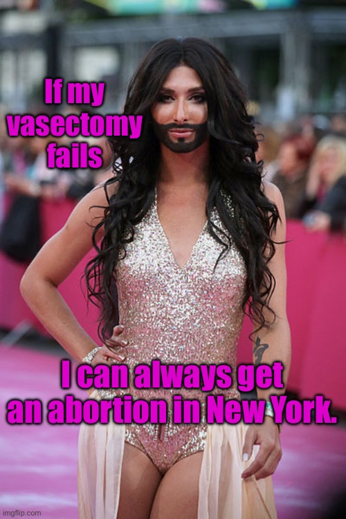 When wokeness completes its endless loop of idiosy | If my vasectomy fails; I can always get an abortion in New York. | image tagged in trans woman,abortion,vasectomy | made w/ Imgflip meme maker