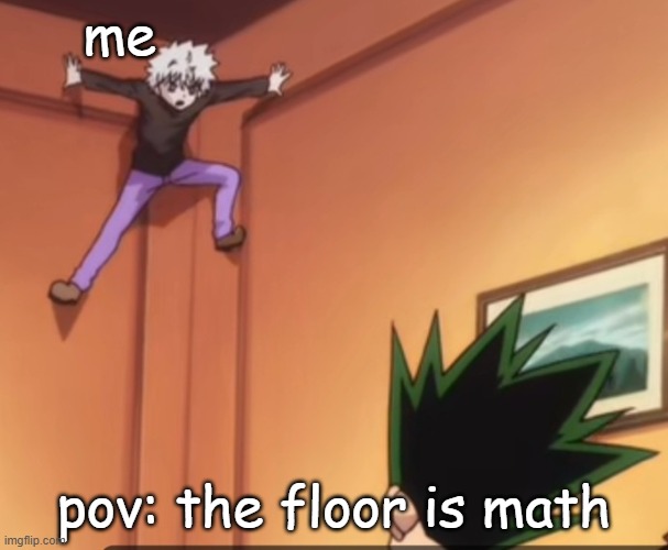 no school | me; pov: the floor is math | image tagged in killua jumping to a corner,school,hxh | made w/ Imgflip meme maker