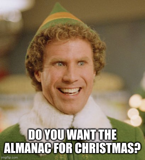 Buddy The Elf Meme | DO YOU WANT THE ALMANAC FOR CHRISTMAS? | image tagged in memes,buddy the elf | made w/ Imgflip meme maker