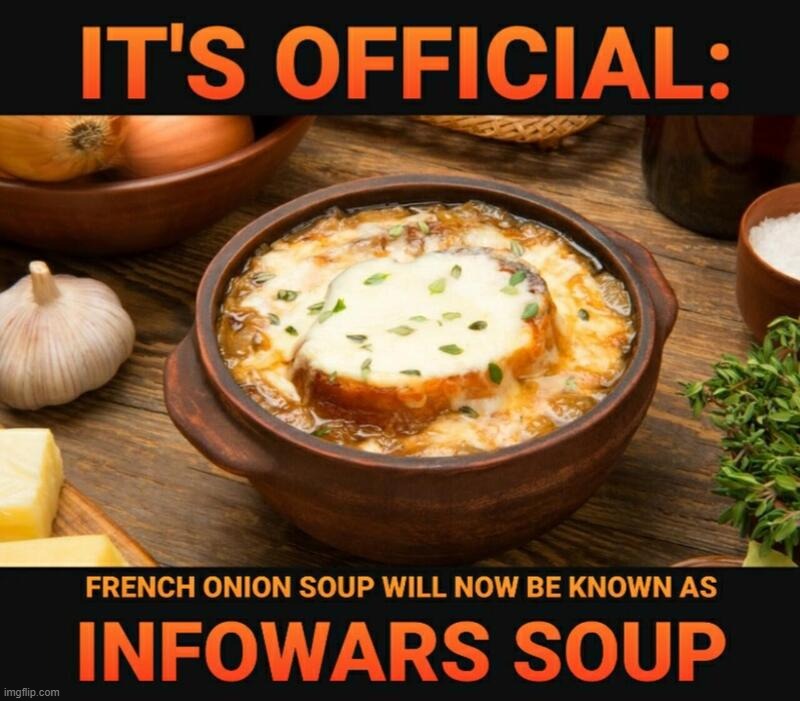 French Onion Soup Will Now Be Known as Infowars Soup! | image tagged in french onions,infowars,no soup for you,soup nazi,soup time,no soup | made w/ Imgflip meme maker