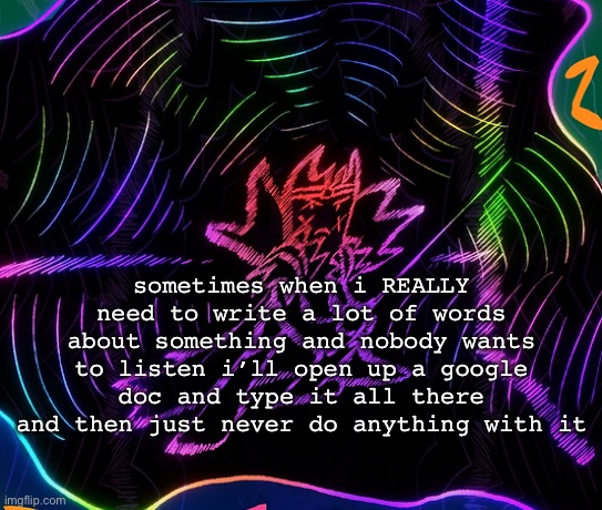 funny lookin gradient gum | sometimes when i REALLY need to write a lot of words about something and nobody wants to listen i’ll open up a google doc and type it all there and then just never do anything with it | image tagged in funny lookin gradient gum | made w/ Imgflip meme maker