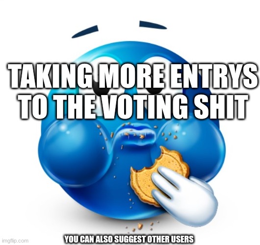 Blue guy snacking | TAKING MORE ENTRYS TO THE VOTING SHIT; YOU CAN ALSO SUGGEST OTHER USERS | image tagged in blue guy snacking | made w/ Imgflip meme maker