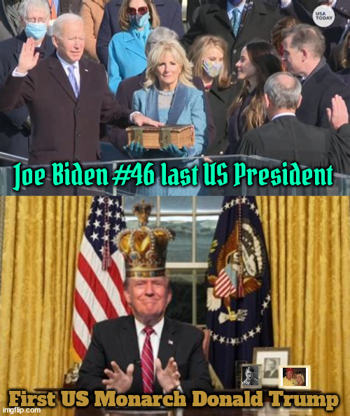 Last and First | Joe Biden #46 last US President; First US Monarch Donald Trump | image tagged in last us president,first us monarch,hilter,stormy and trump,dictator for a day,you'll never have to vote agian | made w/ Imgflip meme maker