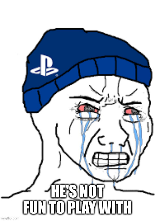 PlayStation Fanboy | HE'S NOT FUN TO PLAY WITH | image tagged in playstation fanboy | made w/ Imgflip meme maker