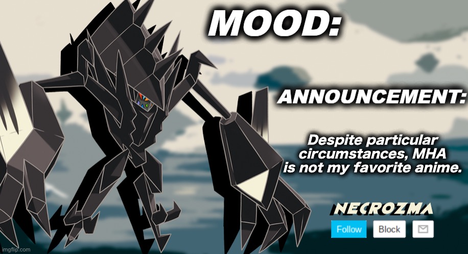 Necrozma announcement template V1 | Despite particular circumstances, MHA is not my favorite anime. | image tagged in necrozma announcement template v1 | made w/ Imgflip meme maker