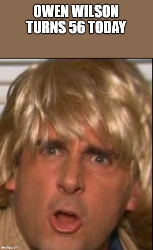 Owen Wilson Turns 56 Today | OWEN WILSON TURNS 56 TODAY | image tagged in owen wilson,birthday,macgruber,funny,funny memes,memes | made w/ Imgflip meme maker