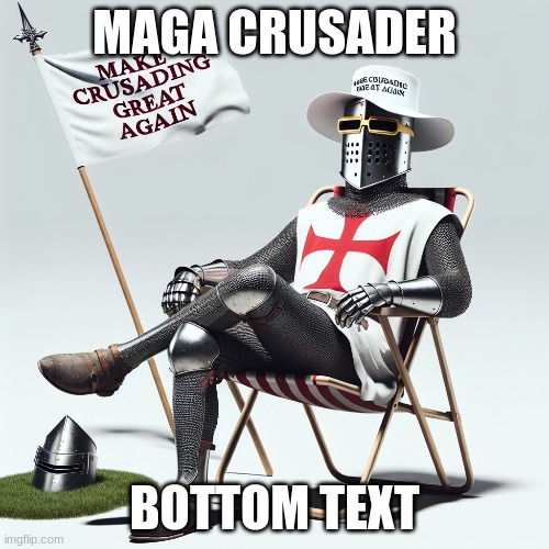 maga crusader | MAGA CRUSADER; BOTTOM TEXT | image tagged in memes,maga,crusades,donald trump | made w/ Imgflip meme maker