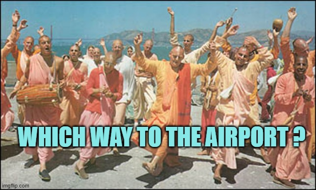 Hari Krishna | WHICH WAY TO THE AIRPORT ? | image tagged in hari krishna | made w/ Imgflip meme maker
