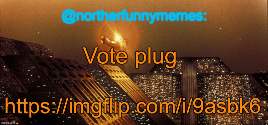 northerfunnymemes announcement template | Vote plug; https://imgflip.com/i/9asbk6 | image tagged in northerfunnymemes announcement template | made w/ Imgflip meme maker