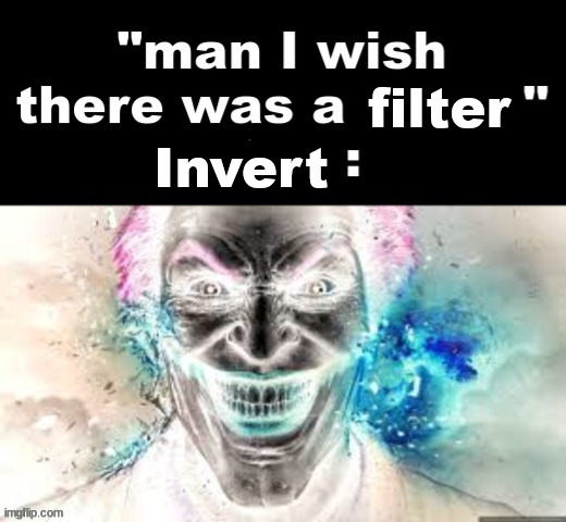 man I wish there was a | filter; Invert | image tagged in man i wish there was a | made w/ Imgflip meme maker